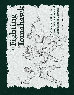 The Fighting Tomahawk: An Illustrated Guide to Using the Tomahawk and Long Knife as Weapons 1