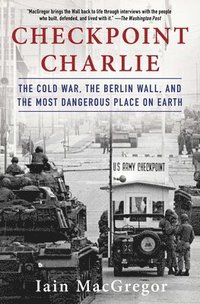 bokomslag Checkpoint Charlie: The Cold War, the Berlin Wall, and the Most Dangerous Place on Earth