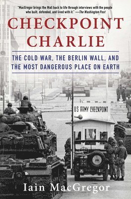 Checkpoint Charlie: The Cold War, the Berlin Wall, and the Most Dangerous Place on Earth 1