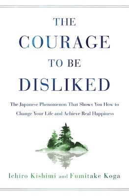 Courage to Be Disliked: The Japanese Phenomenon That Shows You How to Change Your Life and Achieve Real Happiness 1