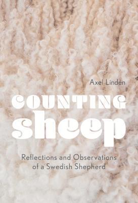 Axel Lindén - Counting Sheep: Reflections and Observations of a Swedish Shepherd, Inbunden