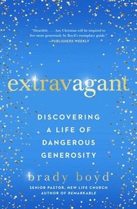 bokomslag Extravagant: Discovering a Life of Dangerous Generosity