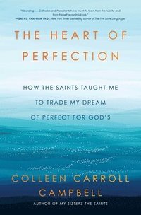 bokomslag The Heart of Perfection: How the Saints Taught Me to Trade My Dream of Perfect for God's