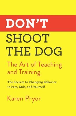 Don't Shoot the Dog: The Art of Teaching and Training 1