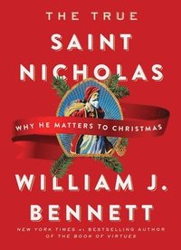 bokomslag The True Saint Nicholas: Why He Matters to Christmas