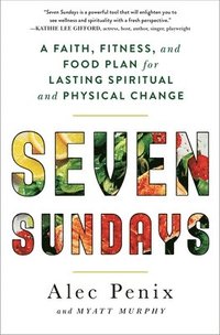 bokomslag Seven Sundays: A Faith, Fitness, and Food Plan for Lasting Spiritual and Physical Change