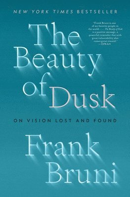 Frank Bruni - The Beauty of Dusk: On Vision Lost and Found, Häftad