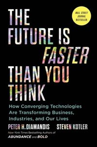 bokomslag The Future Is Faster Than You Think: How Converging Technologies Are Transforming Business, Industries, and Our Lives
