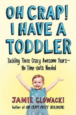 bokomslag Oh Crap! I Have a Toddler: Tackling These Crazy Awesome Years--No Time-Outs Needed