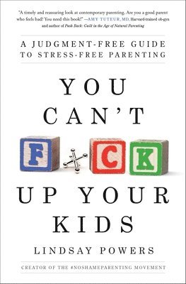Lindsay Powers - You Can't F*ck Up Your Kids: A Judgment-Free Guide to Stress-Free Parenting, Häftad