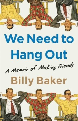 Billy Baker - We Need to Hang Out: A Memoir of Making Friends, Inbunden