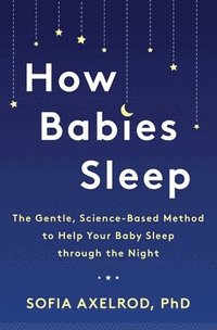 bokomslag How Babies Sleep: The Gentle, Science-Based Method to Help Your Baby Sleep Through the Night