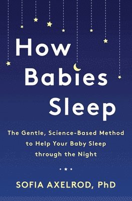 bokomslag How Babies Sleep: The Gentle, Science-Based Method to Help Your Baby Sleep Through the Night