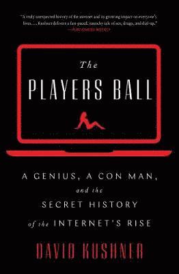 David Kushner - Players Ball: A Genius, a Con Man, and the Secret History of the Internet's Rise, Häftad