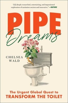 bokomslag Pipe Dreams: The Urgent Global Quest to Transform the Toilet
