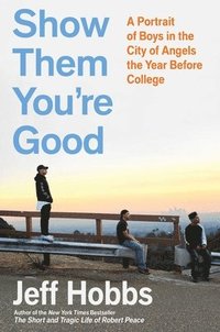 bokomslag Show Them You're Good: A Portrait of Boys in the City of Angels the Year Before College