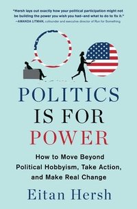 bokomslag Politics Is for Power: How to Move Beyond Political Hobbyism, Take Action, and Make Real Change