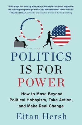 Politics Is for Power: How to Move Beyond Political Hobbyism, Take Action, and Make Real Change 1