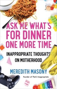 bokomslag Ask Me What's for Dinner One More Time: Inappropriate Thoughts on Motherhood