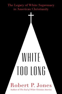 bokomslag White Too Long: The Legacy of White Supremacy in American Christianity