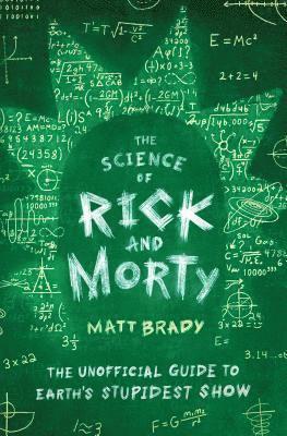 bokomslag The Science of Rick and Morty: The Unofficial Guide to Earth's Stupidest Show