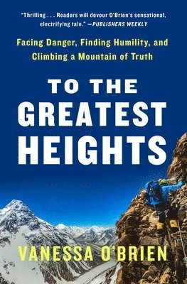 bokomslag To the Greatest Heights: Facing Danger, Finding Humility, and Climbing a Mountain of Truth: A Memoir