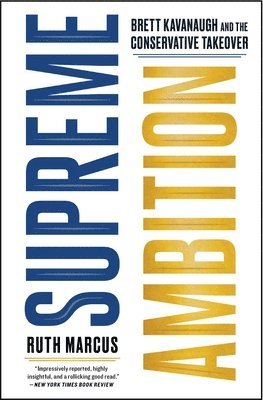 Ruth Marcus - Supreme Ambition: Brett Kavanaugh and the Conservative Takeover, Häftad