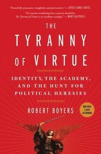 bokomslag The Tyranny of Virtue: Identity, the Academy, and the Hunt for Political Heresies