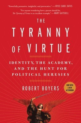 bokomslag The Tyranny of Virtue: Identity, the Academy, and the Hunt for Political Heresies