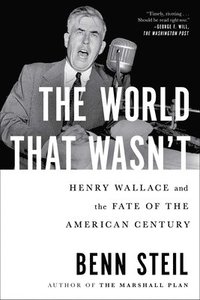 bokomslag The World That Wasn't: Henry Wallace and the Fate of the American Century