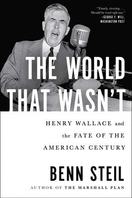 The World That Wasn't: Henry Wallace and the Fate of the American Century 1