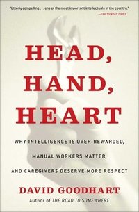 bokomslag Head, Hand, Heart: Why Intelligence Is Over-Rewarded, Manual Workers Matter, and Caregivers Deserve More Respect