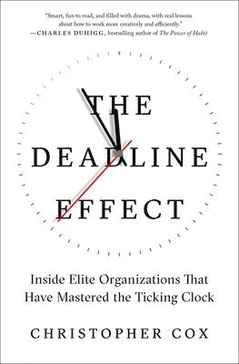 Christopher Cox - The Deadline Effect: Inside Elite Organizations That Have Mastered the Ticking Clock, Häftad