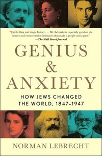 bokomslag Genius & Anxiety: How Jews Changed the World, 1847-1947