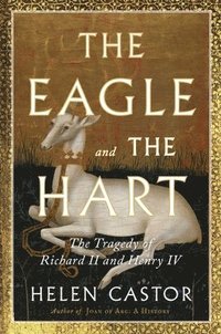 bokomslag The Eagle and the Hart: The Tragedy of Richard II and Henry IV