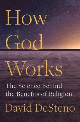 David Desteno - How God Works: The Science Behind the Benefits of Religion, Inbunden