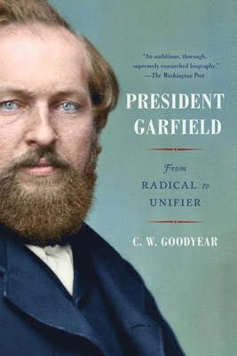 Cw Goodyear - President Garfield: From Radical to Unifier, Häftad