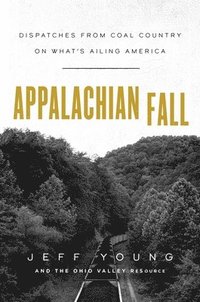 bokomslag Appalachian Fall: Dispatches from Coal Country on What's Ailing America