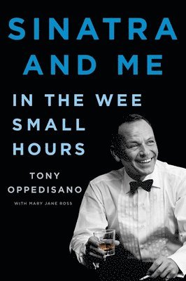 Tony Oppedisano, Mary Jane Ross - Sinatra and Me: In the Wee Small Hours, Inbunden