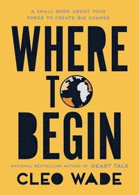bokomslag Where to Begin: A Small Book about Your Power to Create Big Change