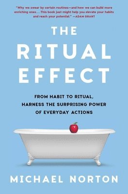 bokomslag The Ritual Effect: From Habit to Ritual, Harness the Surprising Power of Everyday Actions