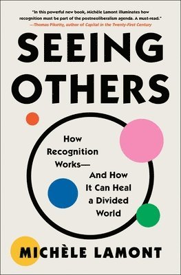 Michèle Lamont - Seeing Others: How Recognition Works--And How It Can Heal a Divided World, Häftad