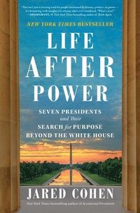 bokomslag Life After Power: Seven Presidents and Their Search for Purpose Beyond the White House