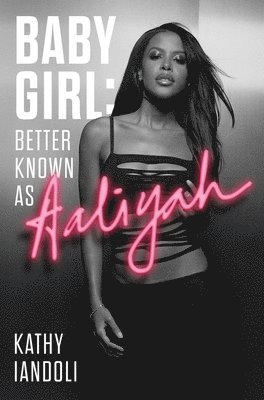 Kathy Iandoli - Baby Girl: Better Known as Aaliyah, Inbunden