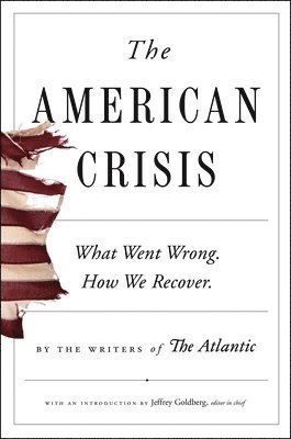 Writers of the Atlantic - The American Crisis: What Went Wrong. How We Recover., Inbunden