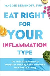 bokomslag Eat Right for Your Inflammation Type: The Three-Step Program to Strengthen Immunity, Heal Chronic Pain, and Boost Your Energy