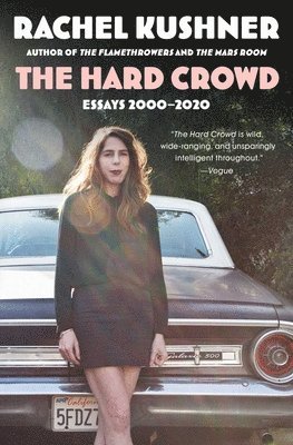 Rachel Kushner - The Hard Crowd: Essays 2000-2020, Häftad