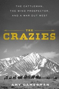 bokomslag The Crazies: The Cattleman, the Wind Prospector, and a War Out West