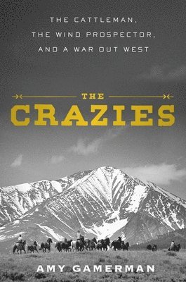 bokomslag The Crazies: The Cattleman, the Wind Prospector, and a War Out West