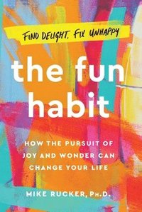 bokomslag The Fun Habit: How the Pursuit of Joy and Wonder Can Change Your Life
